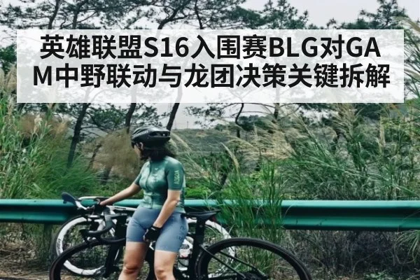 英雄联盟S16入围赛BLG对GAM中野联动与龙团决策关键拆解
